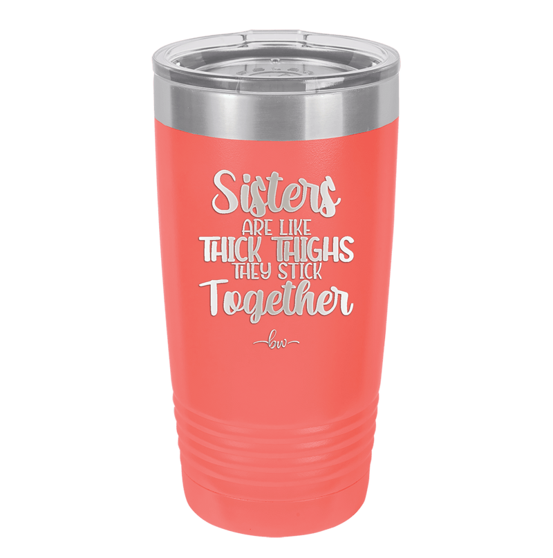Sisters Are Like Thick Thighs They Stick Together 1 - Laser Engraved Stainless Steel Drinkware - 1513 -