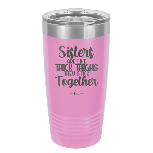 Sisters Are Like Thick Thighs They Stick Together 1 - Laser Engraved Stainless Steel Drinkware - 1513 -