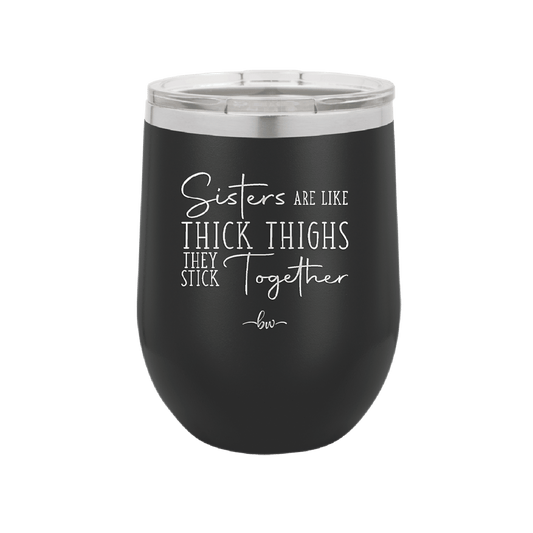 Sisters Are Like Thick Thighs They Stick Together 2 - Laser Engraved Stainless Steel Drinkware - 1514 -