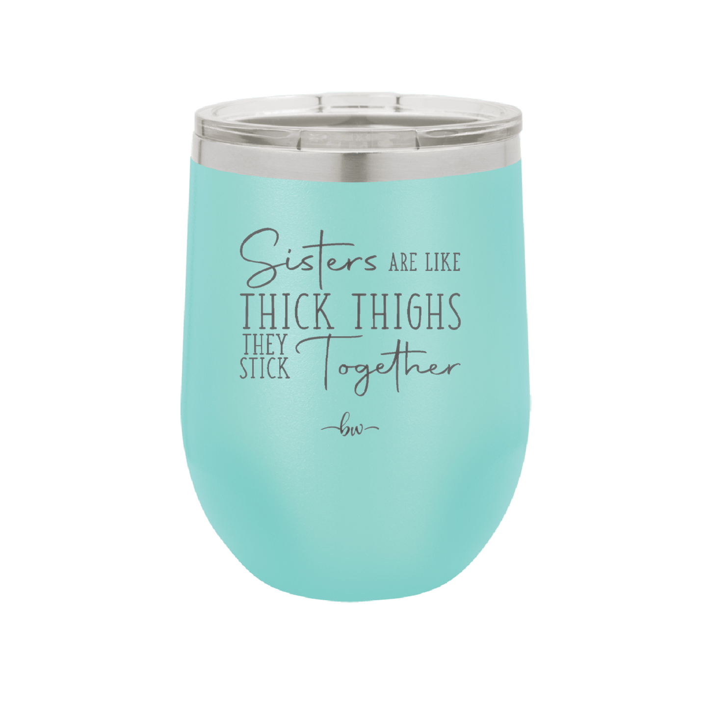 Sisters Are Like Thick Thighs They Stick Together 2 - Laser Engraved Stainless Steel Drinkware - 1514 -