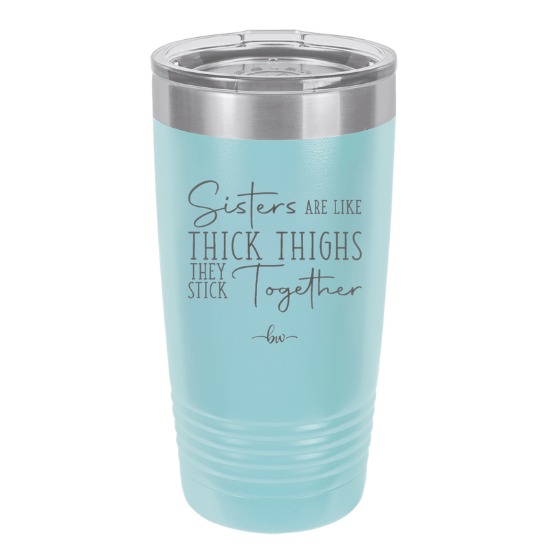Sisters Are Like Thick Thighs They Stick Together 2 - Laser Engraved Stainless Steel Drinkware - 1514 -