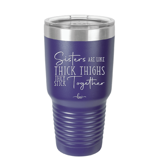 Sisters Are Like Thick Thighs They Stick Together 2 - Laser Engraved Stainless Steel Drinkware - 1514 -