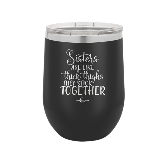 Sisters Are Like Thick Thighs They Stick Together 3 - Laser Engraved Stainless Steel Drinkware - 1515 -