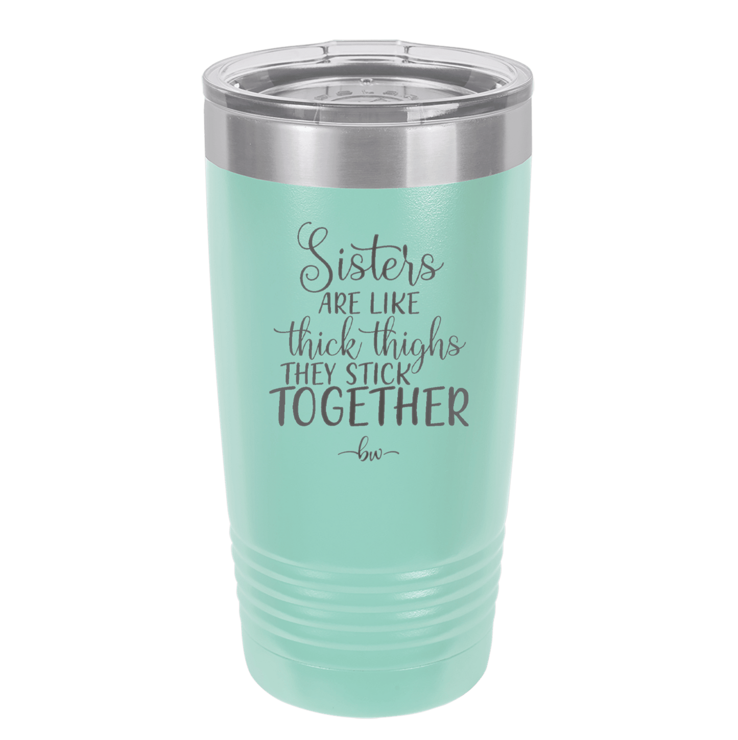 Sisters Are Like Thick Thighs They Stick Together 3 - Laser Engraved Stainless Steel Drinkware - 1515 -