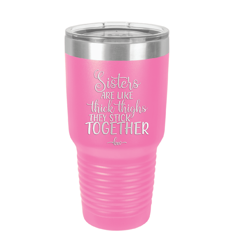 Sisters Are Like Thick Thighs They Stick Together 3 - Laser Engraved Stainless Steel Drinkware - 1515 -