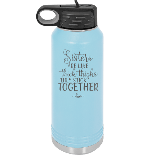 Sisters Are Like Thick Thighs They Stick Together 3 - Laser Engraved Stainless Steel Drinkware - 1515 -