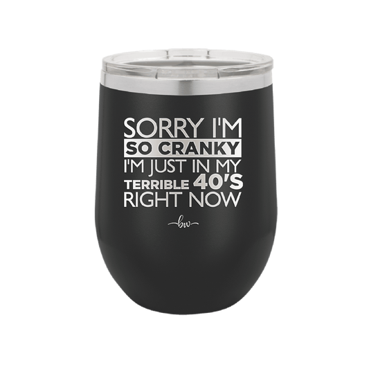 Sorry I Am So Cranky I Am Just in My Terrible 40s Right Now - Laser Engraved Stainless Steel Drinkware - 1628 -