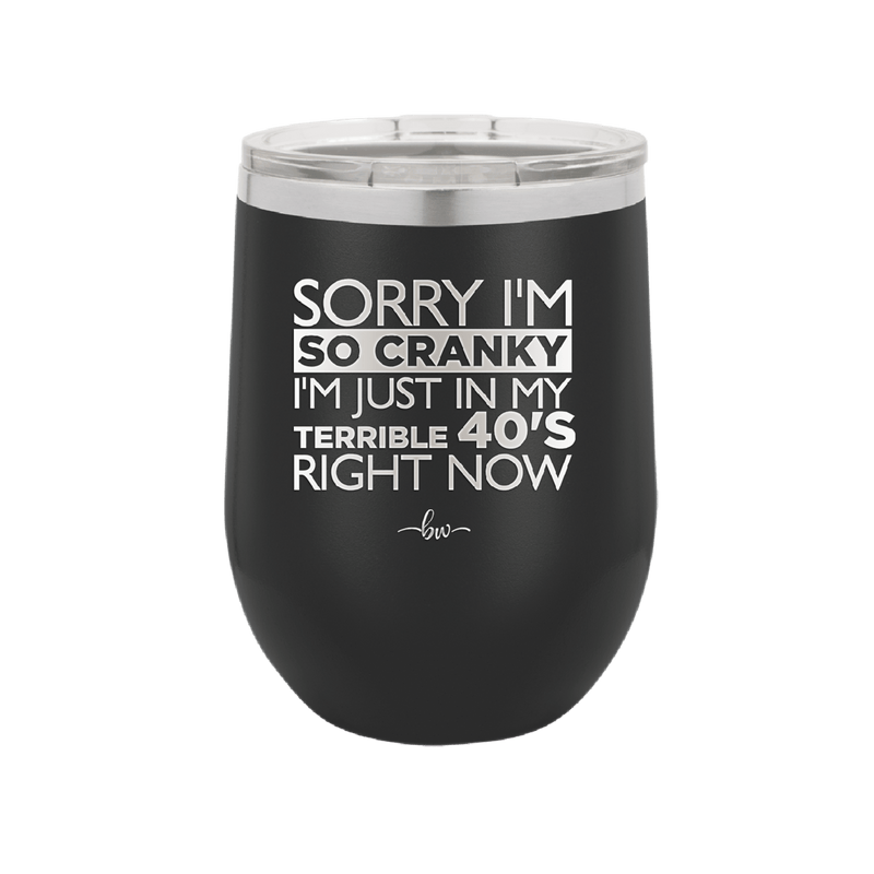 Sorry I Am So Cranky I Am Just in My Terrible 40s Right Now - Laser Engraved Stainless Steel Drinkware - 1628 -