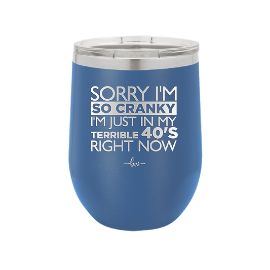 Sorry I Am So Cranky I Am Just in My Terrible 40s Right Now - Laser Engraved Stainless Steel Drinkware - 1628 -