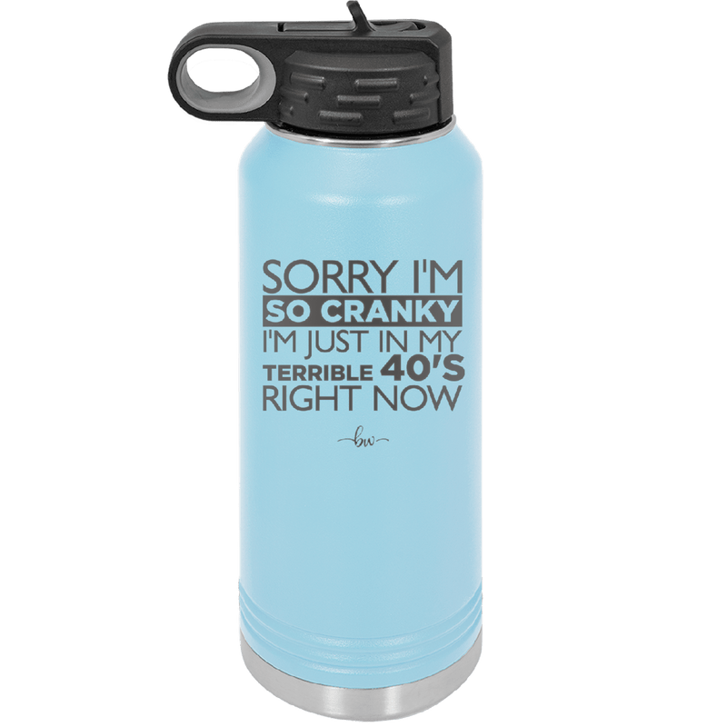 Sorry I Am So Cranky I Am Just in My Terrible 40s Right Now - Laser Engraved Stainless Steel Drinkware - 1628 -