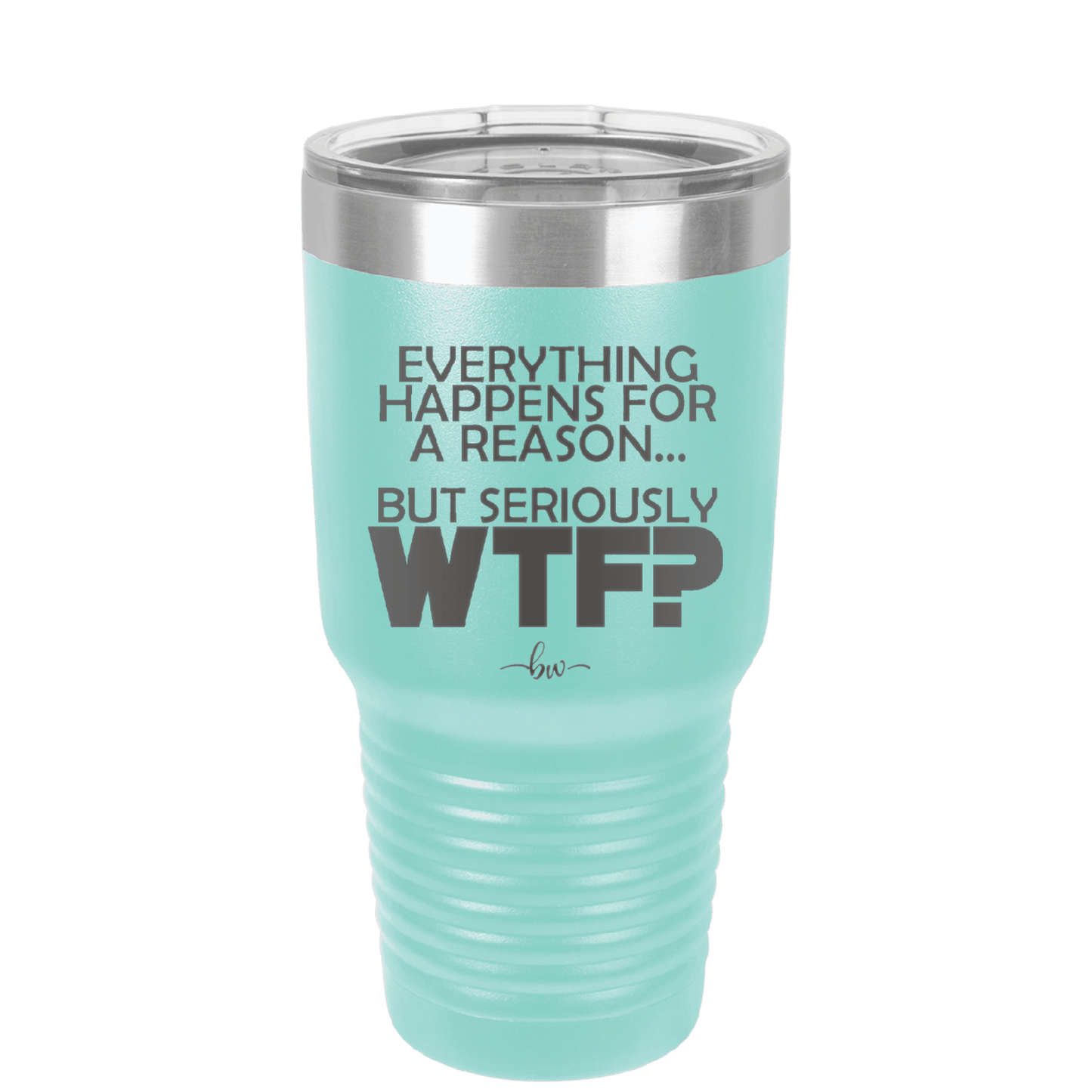 Everything Happens for a Reason but Seriously WTF - Laser Engraved Stainless Steel Drinkware - 1631 -