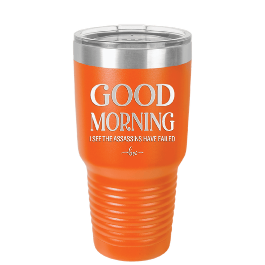 Good Morning I See the Assassins Have Failed 1 - Laser Engraved Stainless Steel Drinkware - 1632 -