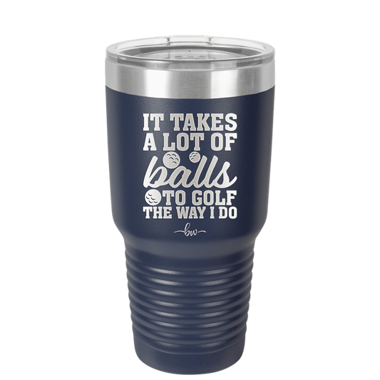 It Takes a Lot of Balls to Golf the Way I Do 2 - Laser Engraved Stainless Steel Drinkware - 1654 -