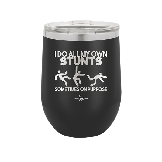 I Do All My Own Stunts Sometimes on Purpose - Laser Engraved Stainless Steel Drinkware - 1687 -