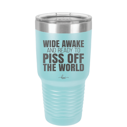 Wide Awake and Ready to Piss Off the World - Laser Engraved Stainless Steel Drinkware - 2178 -