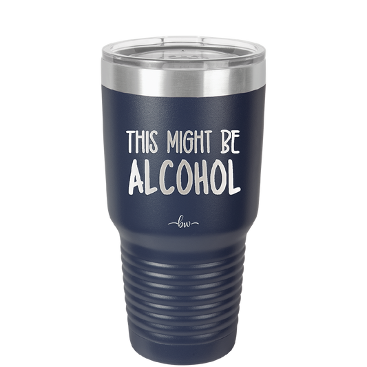 This Might Be Alcohol - Laser Engraved Stainless Steel Drinkware - 1001 -