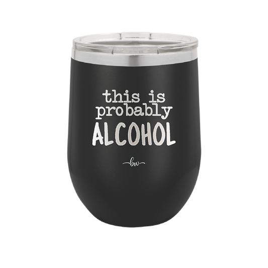 This is Probably Alcohol - Laser Engraved Stainless Steel Drinkware - 1002 -