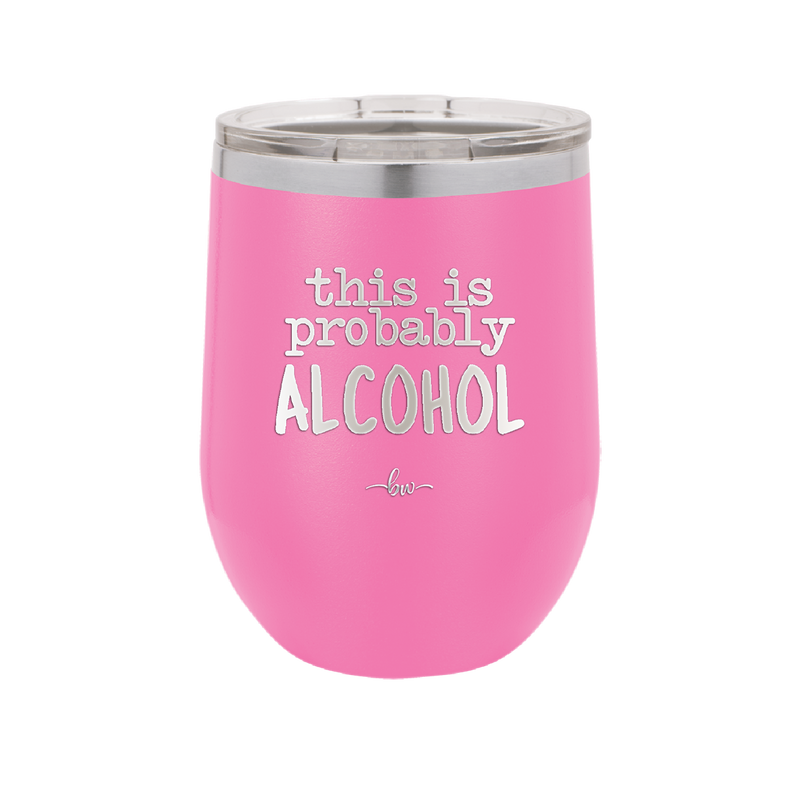 This is Probably Alcohol - Laser Engraved Stainless Steel Drinkware - 1002 -