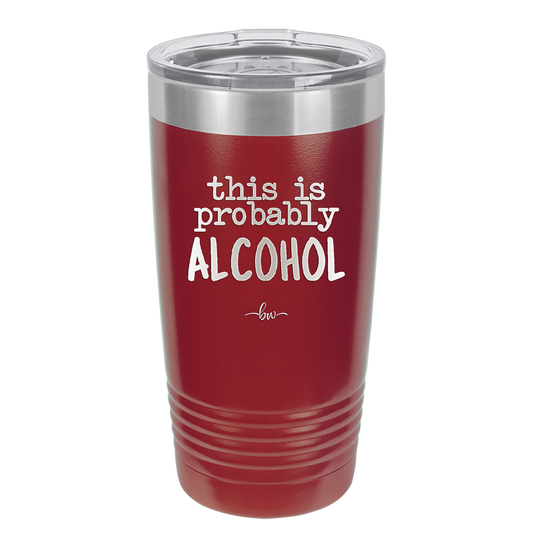 This is Probably Alcohol - Laser Engraved Stainless Steel Drinkware - 1002 -