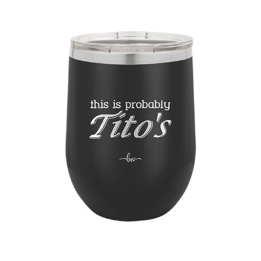 This is Probably Tito's - Laser Engraved Stainless Steel Drinkware - 1003 -