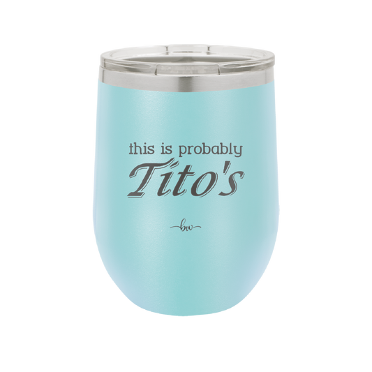 This is Probably Tito's - Laser Engraved Stainless Steel Drinkware - 1003 -