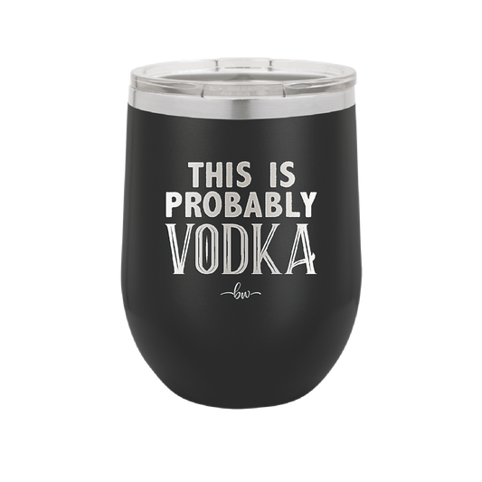 This is Probably Vodka - Laser Engraved Stainless Steel Drinkware - 1004 -