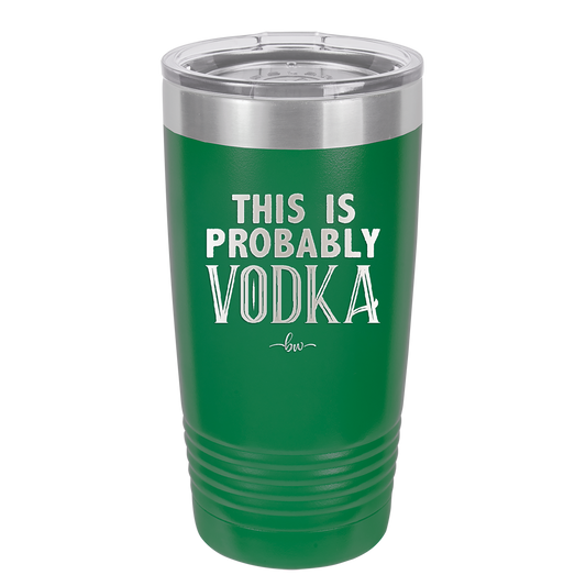 This is Probably Vodka - Laser Engraved Stainless Steel Drinkware - 1004 -