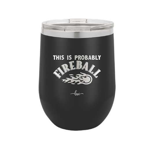 This is Probably Fireball - Laser Engraved Stainless Steel Drinkware - 1005 -