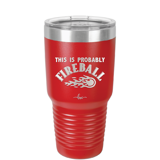 This is Probably Fireball - Laser Engraved Stainless Steel Drinkware - 1005 -