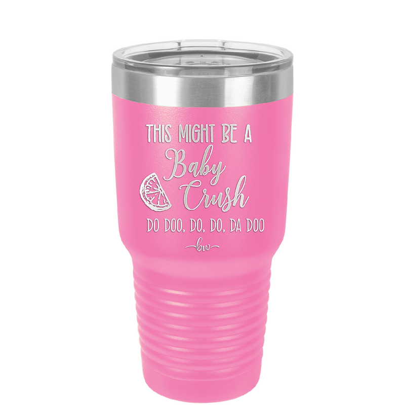 This Might Be a Baby Crush - Laser Engraved Stainless Steel Drinkware - 1006 -