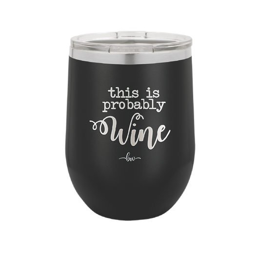 This is Probably Wine - Laser Engraved Stainless Steel Drinkware - 1009 -