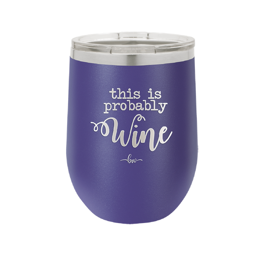 This is Probably Wine - Laser Engraved Stainless Steel Drinkware - 1009 -