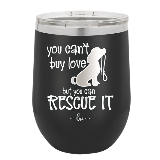 You Can't Buy Love but You Can Rescue It - Laser Engraved Stainless Steel Drinkware - 1012 -