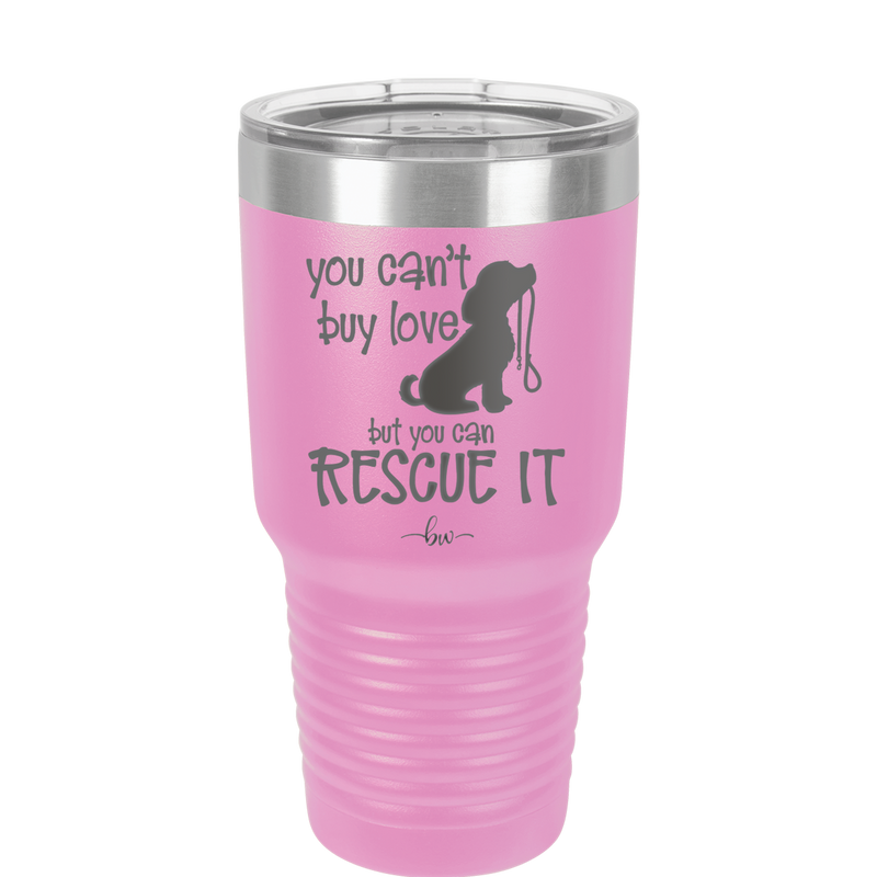 You Can't Buy Love but You Can Rescue It - Laser Engraved Stainless Steel Drinkware - 1012 -
