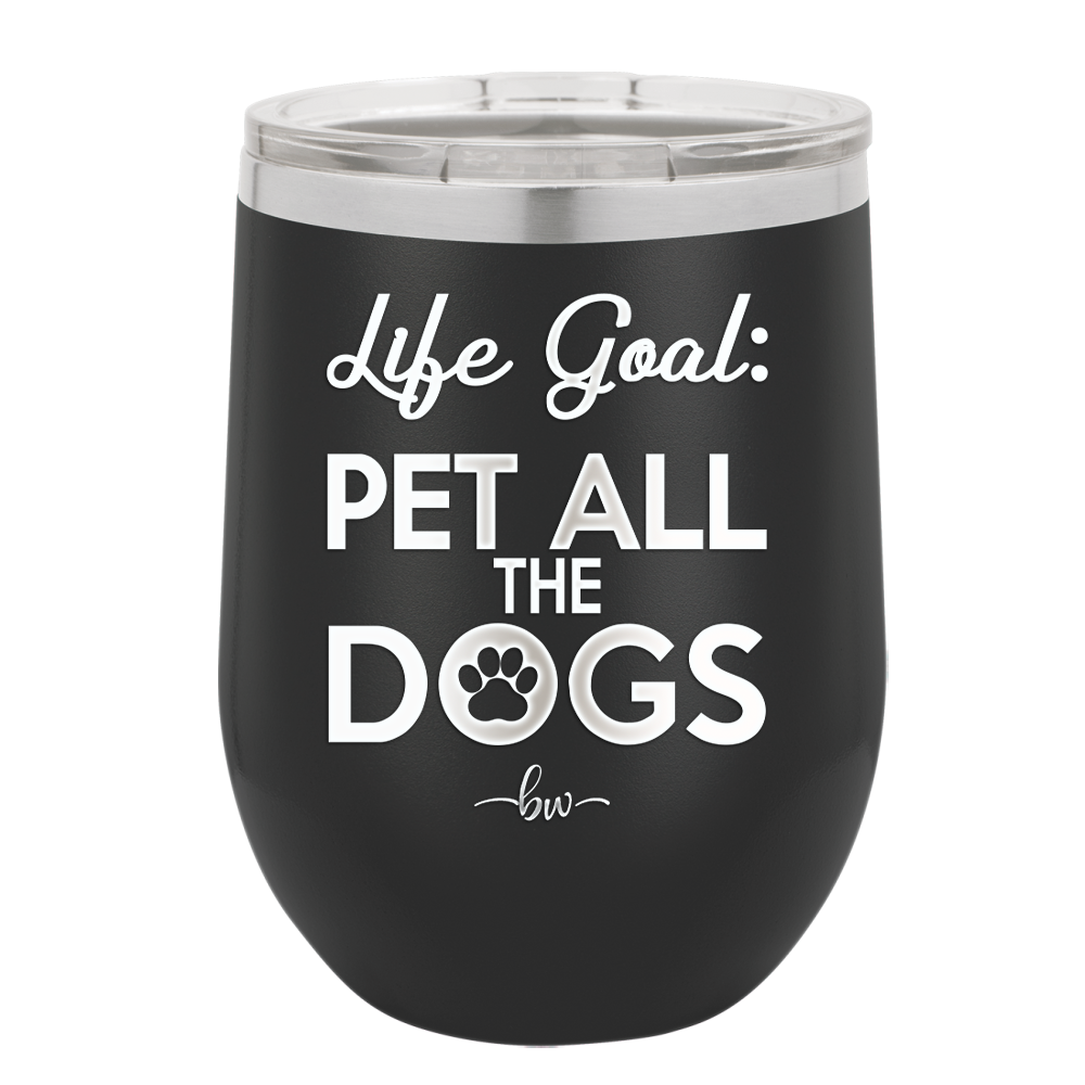 Life Goal: Pet All the Dogs - Laser Engraved Stainless Steel Drinkware - 1016 -
