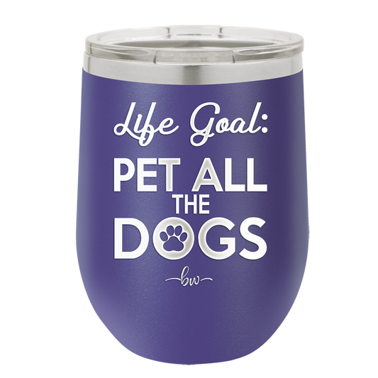 Life Goal: Pet All the Dogs - Laser Engraved Stainless Steel Drinkware - 1016 -