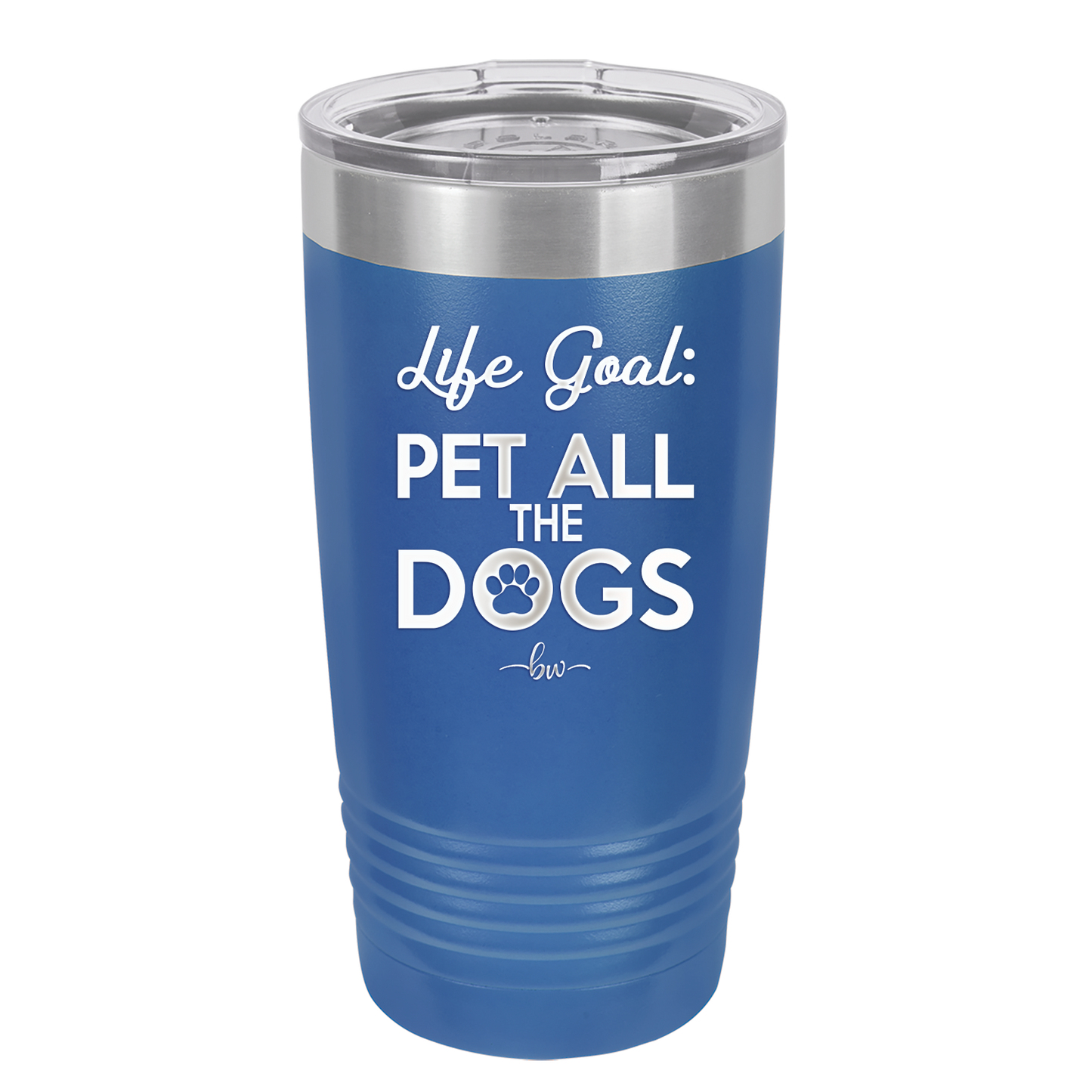 Life Goal: Pet All the Dogs - Laser Engraved Stainless Steel Drinkware - 1016 -