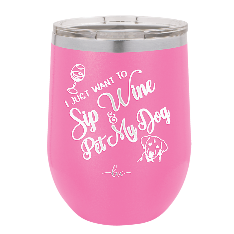 I Just Want to Sip Wine and Pet My Dog - Laser Engraved Stainless Steel Drinkware - 1023 -
