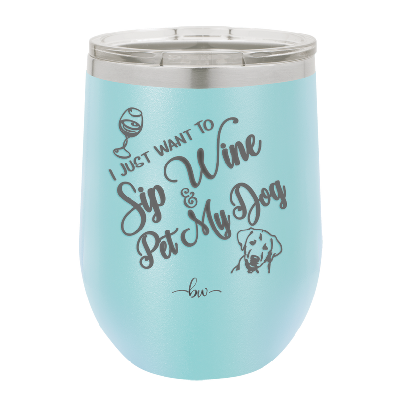 I Just Want to Sip Wine and Pet My Dog - Laser Engraved Stainless Steel Drinkware - 1023 -