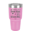 All I Want to Do is Drink Wine and Rescue Dogs - Laser Engraved Stainless Steel Drinkware - 1024 -