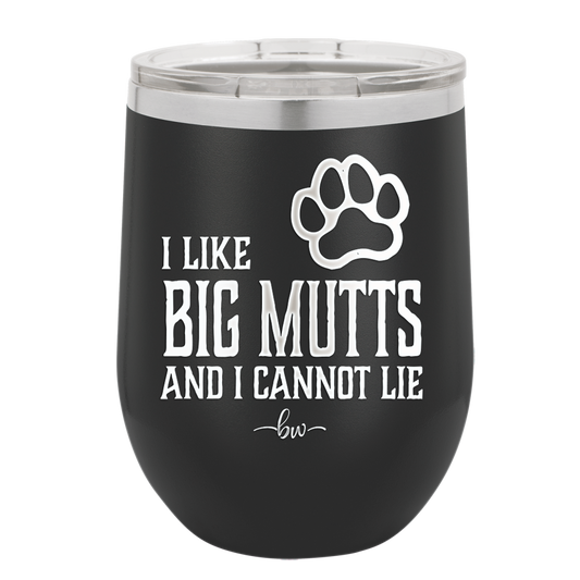 I Like Big Mutts and I Cannot Lie - Laser Engraved Stainless Steel Drinkware - 1025 -