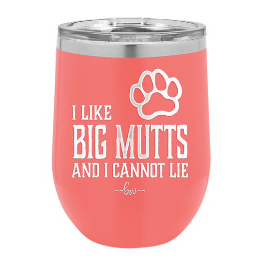 I Like Big Mutts and I Cannot Lie - Laser Engraved Stainless Steel Drinkware - 1025 -