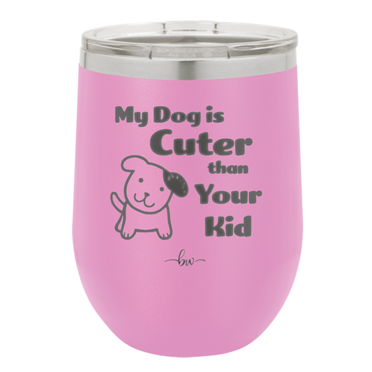 My Dog is Cuter Than Your Kid - Laser Engraved Stainless Steel Drinkware - 1027 -