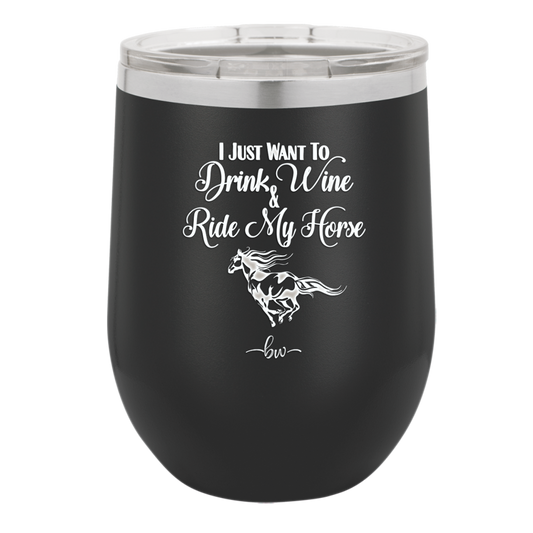 I Just Want to Drink Wine and Ride My Horse - Laser Engraved Stainless Steel Drinkware - 1040 -