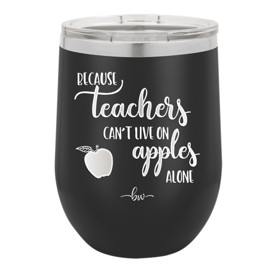 Because Teachers Can't Live on Apples Alone - Laser Engraved Stainless Steel Drinkware - 1042 -