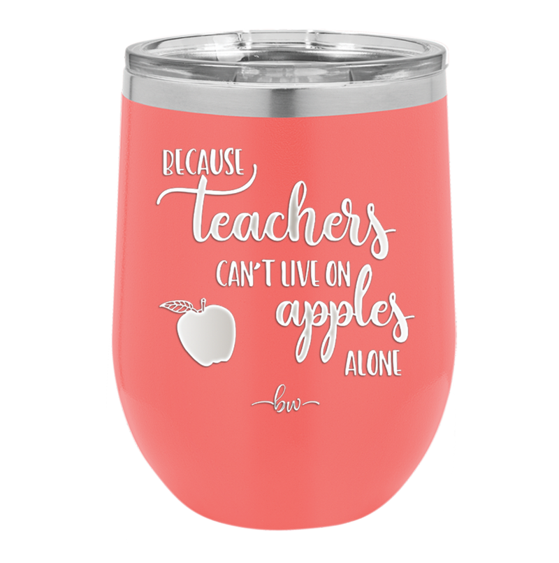 Because Teachers Can't Live on Apples Alone - Laser Engraved Stainless Steel Drinkware - 1042 -