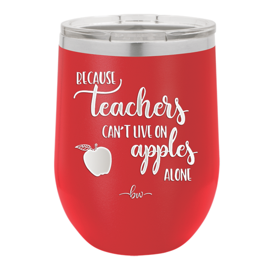 Because Teachers Can't Live on Apples Alone - Laser Engraved Stainless Steel Drinkware - 1042 -