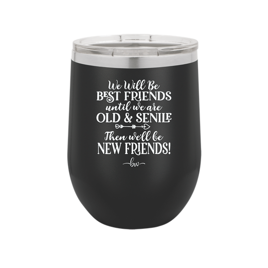 We'll Be Best Friends Until We're Old and Senile - Laser Engraved Stainless Steel Drinkware - 1045 -