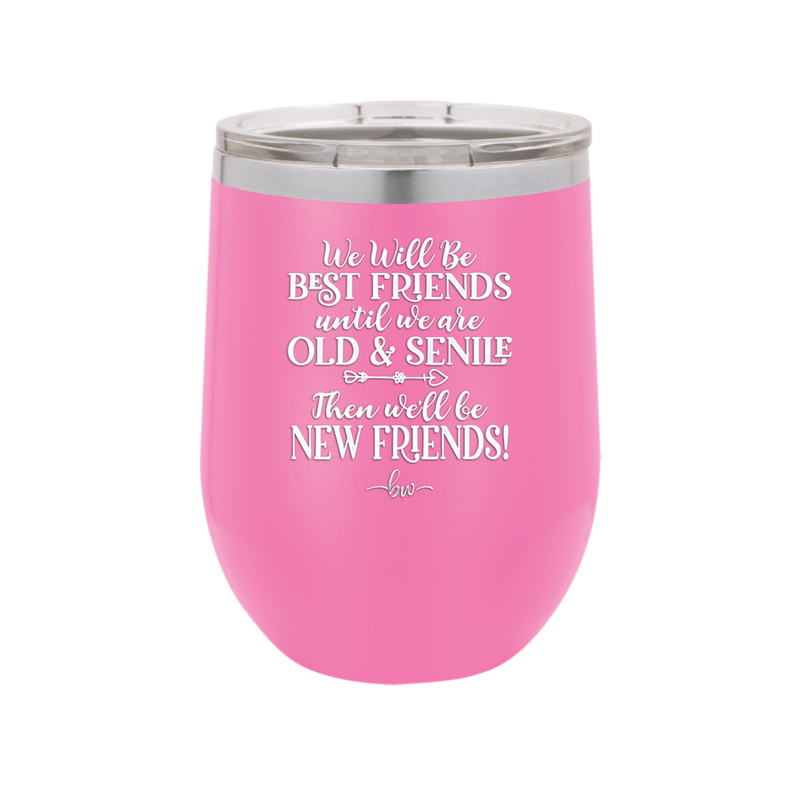 We'll Be Best Friends Until We're Old and Senile - Laser Engraved Stainless Steel Drinkware - 1045 -