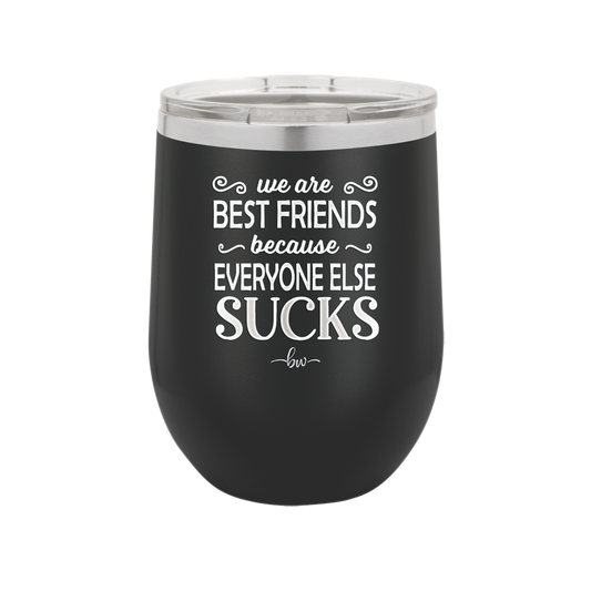 We Are Best Friends Because Everyone Else Sucks - Laser Engraved Stainless Steel Drinkware - 1046 -